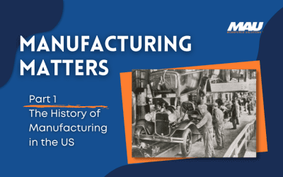 Manufacturing Matters: The History of Manufacturing in the U.S.