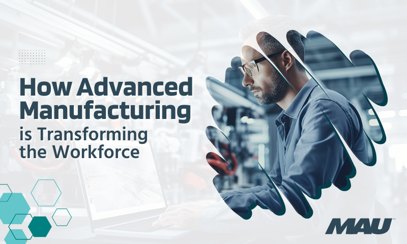 How Advanced Manufacturing is Transforming the Workforce